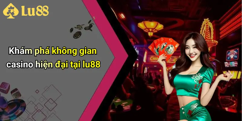 Khám phá không gian casino hiện đại tại lu88