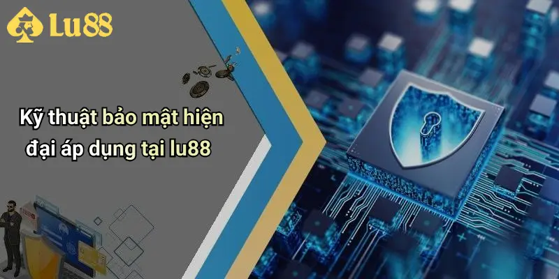 Kỹ thuật bảo mật hiện đại áp dụng tại lu88